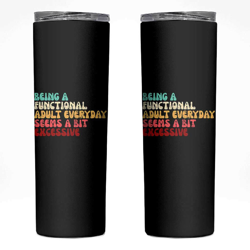 Being A Functional Adult Everyday Seems A Bit Excessive Skinny Tumbler Adulting Adult Humor - Wonder Print Shop