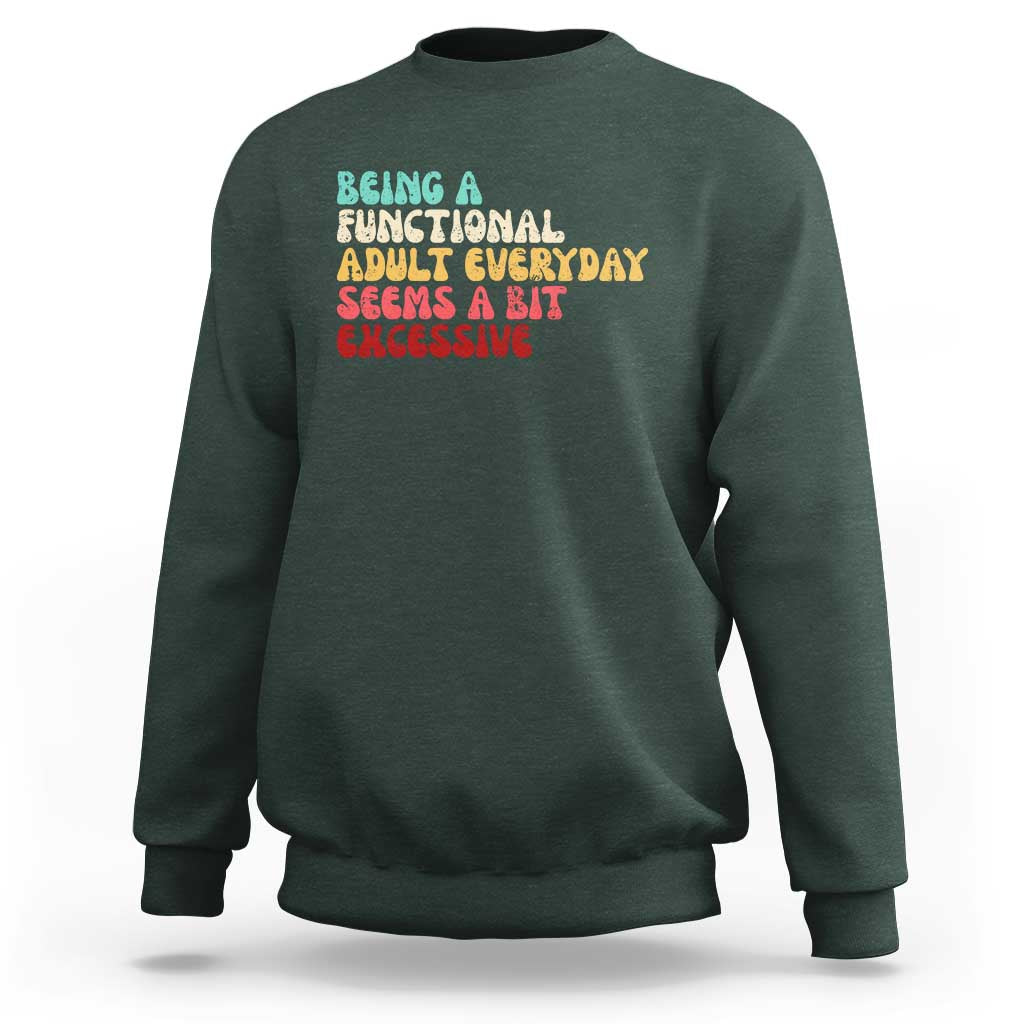 Being A Functional Adult Everyday Seems A Bit Excessive Sweatshirt Adulting Adult Humor - Wonder Print Shop