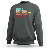 Being A Functional Adult Everyday Seems A Bit Excessive Sweatshirt Adulting Adult Humor - Wonder Print Shop