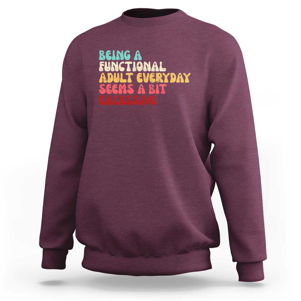 Being A Functional Adult Everyday Seems A Bit Excessive Sweatshirt Adulting Adult Humor - Wonder Print Shop