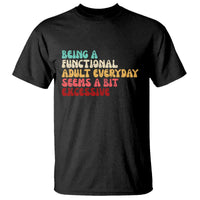 Being A Functional Adult Everyday Seems A Bit Excessive T Shirt Adulting Adult Humor - Wonder Print Shop