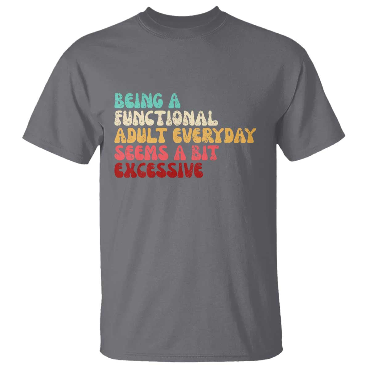 Being A Functional Adult Everyday Seems A Bit Excessive T Shirt Adulting Adult Humor - Wonder Print Shop