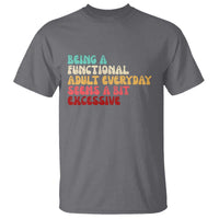 Being A Functional Adult Everyday Seems A Bit Excessive T Shirt Adulting Adult Humor - Wonder Print Shop