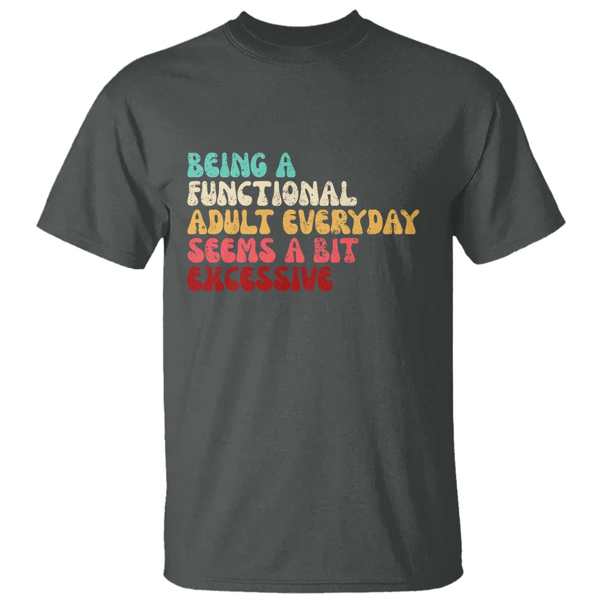 Being A Functional Adult Everyday Seems A Bit Excessive T Shirt Adulting Adult Humor - Wonder Print Shop