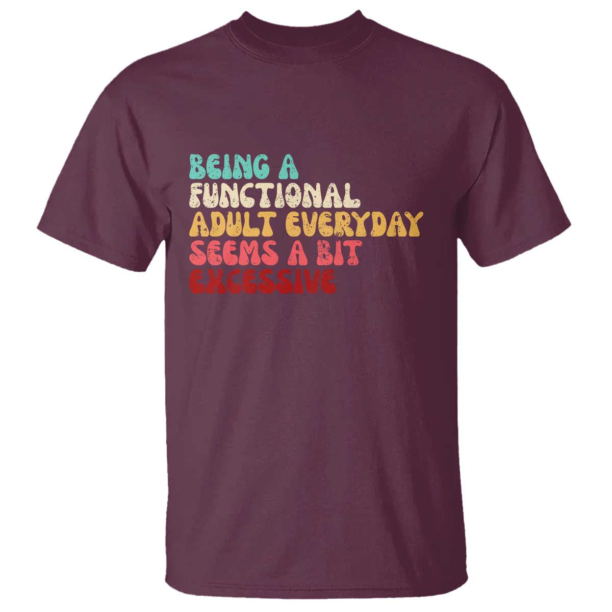 Being A Functional Adult Everyday Seems A Bit Excessive T Shirt Adulting Adult Humor - Wonder Print Shop