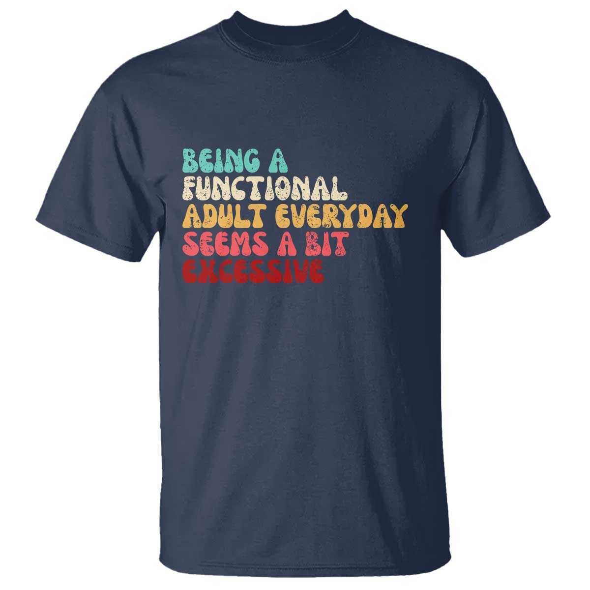 Being A Functional Adult Everyday Seems A Bit Excessive T Shirt Adulting Adult Humor - Wonder Print Shop