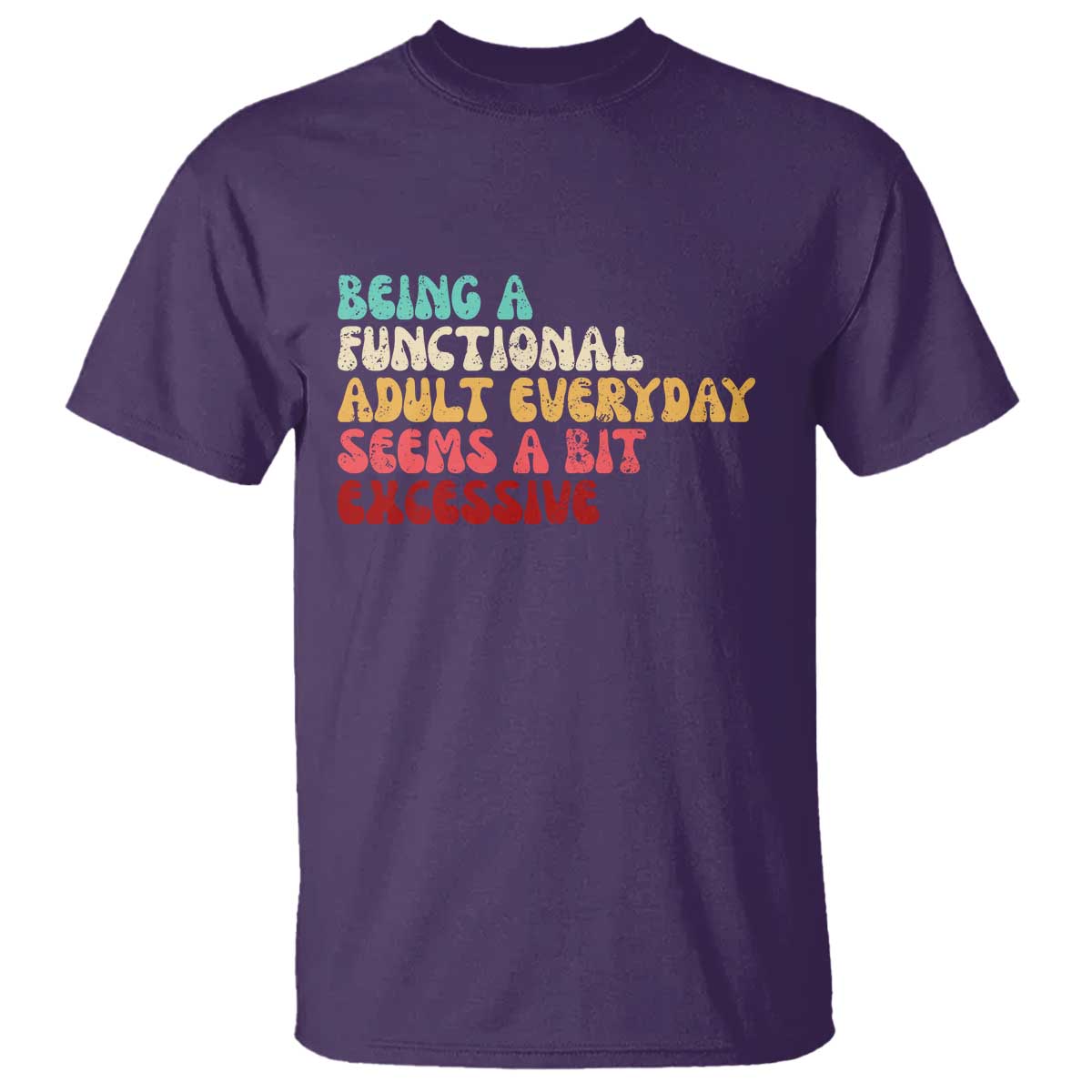 Being A Functional Adult Everyday Seems A Bit Excessive T Shirt Adulting Adult Humor - Wonder Print Shop