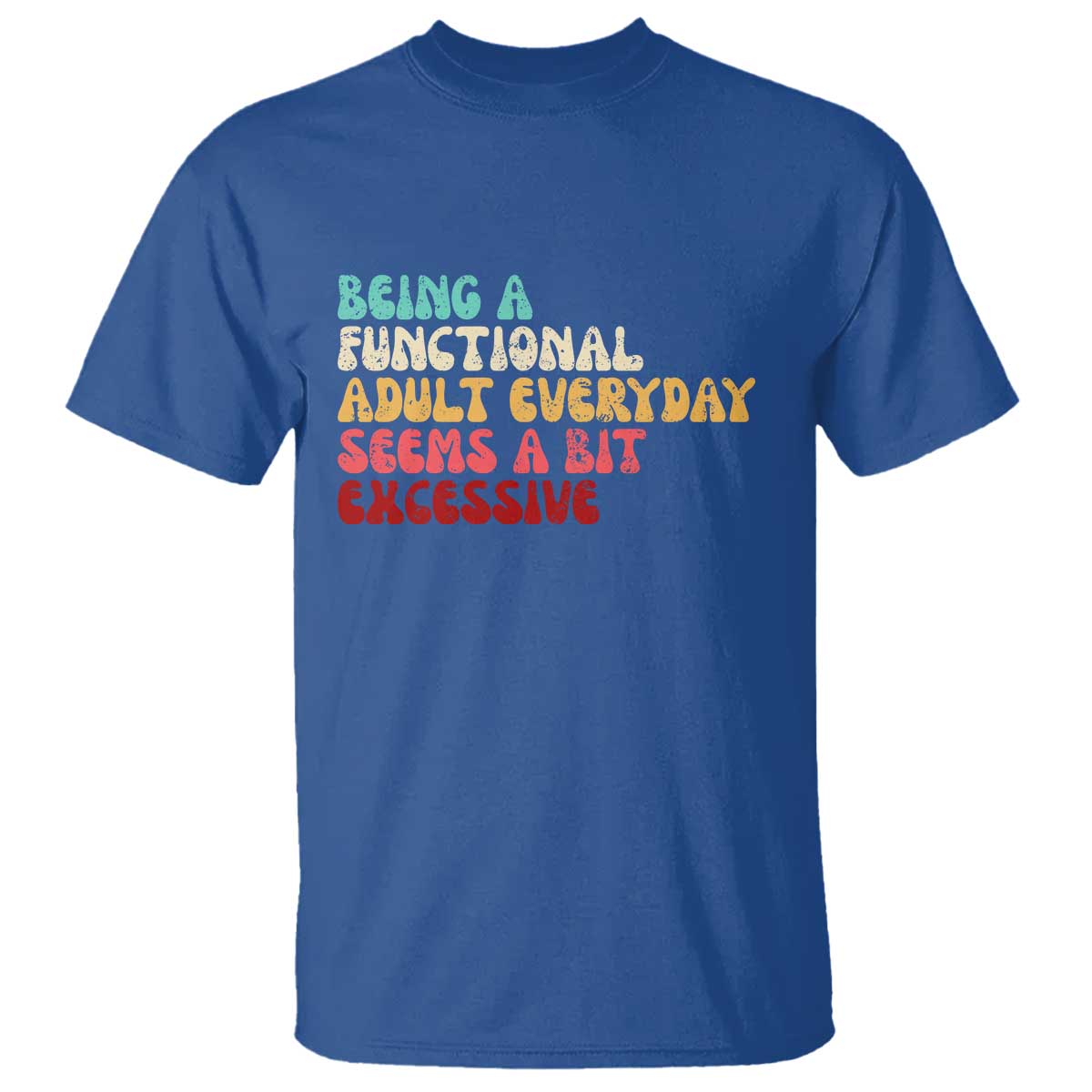 Being A Functional Adult Everyday Seems A Bit Excessive T Shirt Adulting Adult Humor - Wonder Print Shop