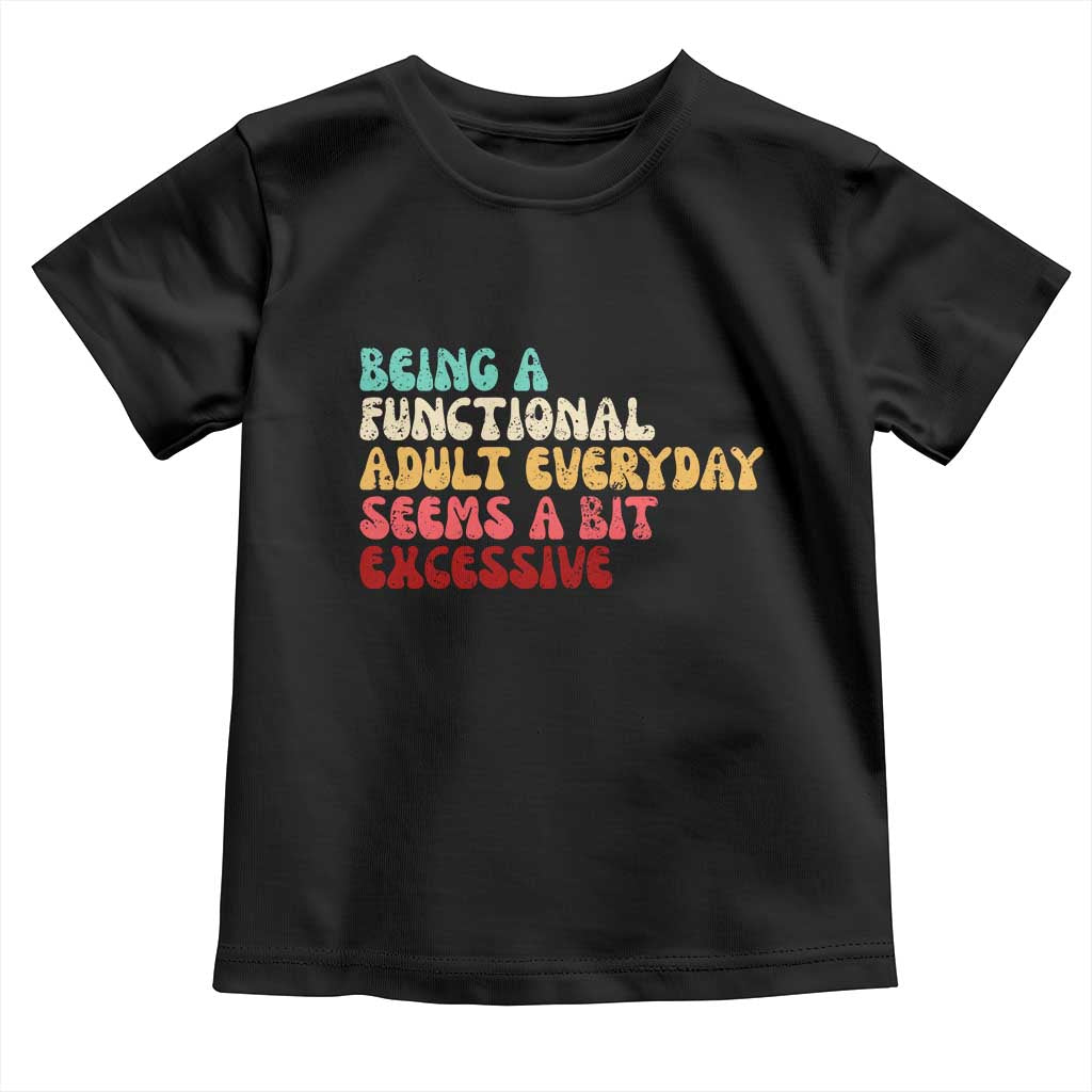 Being A Functional Adult Everyday Seems A Bit Excessive Toddler T Shirt Adulting Adult Humor - Wonder Print Shop