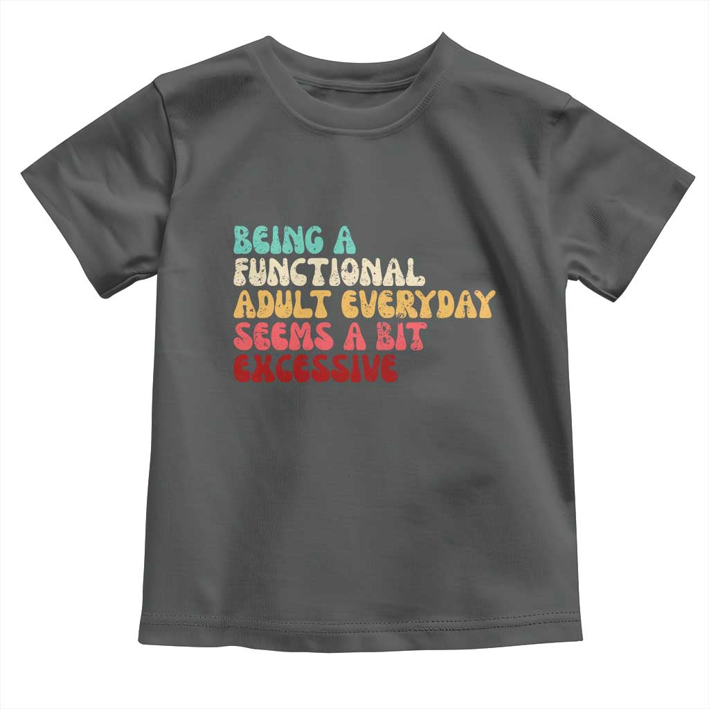 Being A Functional Adult Everyday Seems A Bit Excessive Toddler T Shirt Adulting Adult Humor - Wonder Print Shop