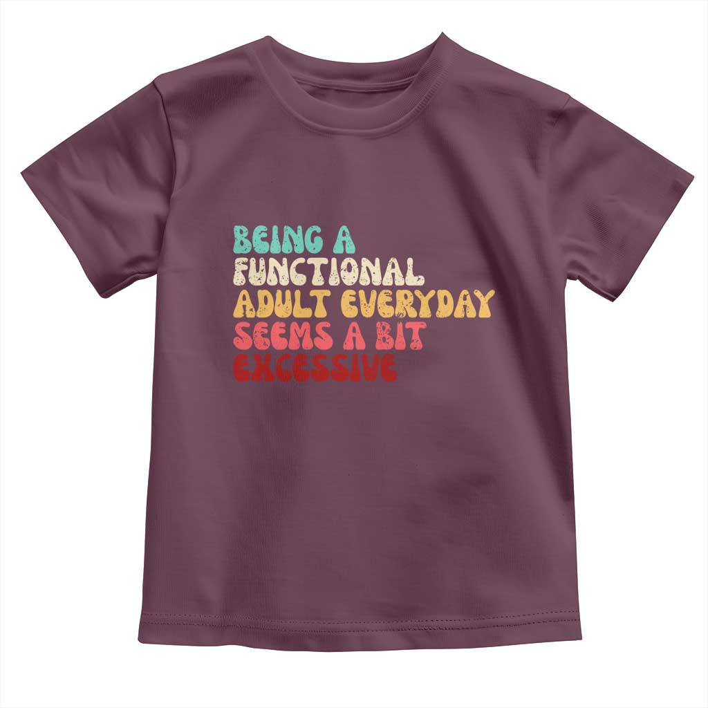 Being A Functional Adult Everyday Seems A Bit Excessive Toddler T Shirt Adulting Adult Humor - Wonder Print Shop