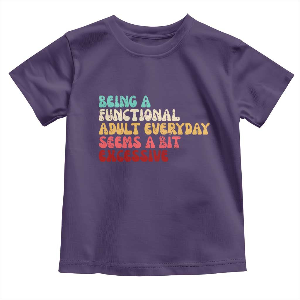 Being A Functional Adult Everyday Seems A Bit Excessive Toddler T Shirt Adulting Adult Humor - Wonder Print Shop