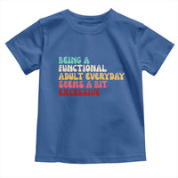 Being A Functional Adult Everyday Seems A Bit Excessive Toddler T Shirt Adulting Adult Humor - Wonder Print Shop