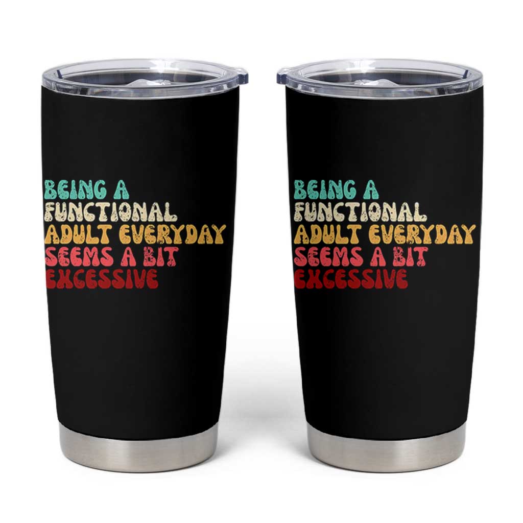 Being A Functional Adult Everyday Seems A Bit Excessive Tumbler Cup Adulting Adult Humor - Wonder Print Shop