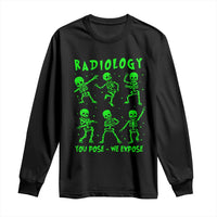 Radiologic Technologist Long Sleeve Shirt Radiology You Pose We Expose Dancing Skeletons Dance Xray Rad Tech