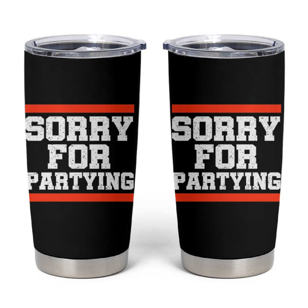 Sorry For Partying Tumbler Cup Funny Present - Wonder Print Shop