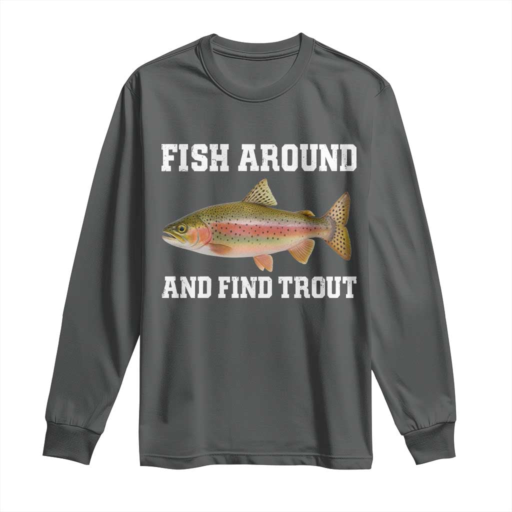 Fish Around and Find Trout Long Sleeve Shirt Fishing Meme Punny Pun Dad Joke Fisherman Gift - Wonder Print Shop