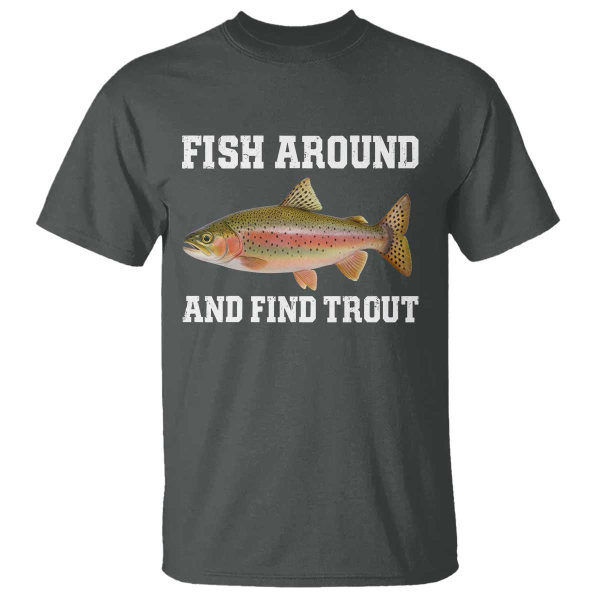 Fish Around and Find Trout T Shirt Fishing Meme Punny Pun Dad Joke Fisherman Gift - Wonder Print Shop