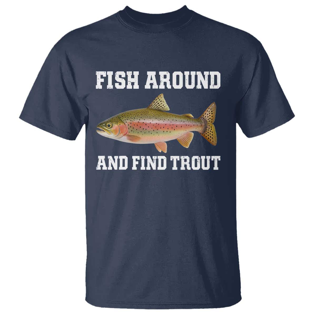 Fish Around and Find Trout T Shirt Fishing Meme Punny Pun Dad Joke Fisherman Gift - Wonder Print Shop