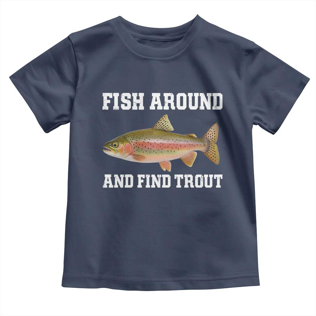 Fish Around and Find Trout Toddler T Shirt Fishing Meme Punny Pun Dad Joke Fisherman Gift - Wonder Print Shop