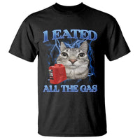 Sarcastic Cat Meme T Shirt I Eated All The Gas Gen Z Humor Bootleg - Wonder Print Shop