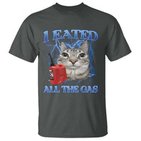Sarcastic Cat Meme T Shirt I Eated All The Gas Gen Z Humor Bootleg - Wonder Print Shop