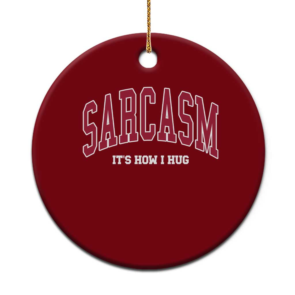 Sarcasm It's How I Hug Ceramic Ornament Funny Graphic Trendy - Wonder Print Shop