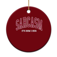 Sarcasm It's How I Hug Ceramic Ornament Funny Graphic Trendy - Wonder Print Shop