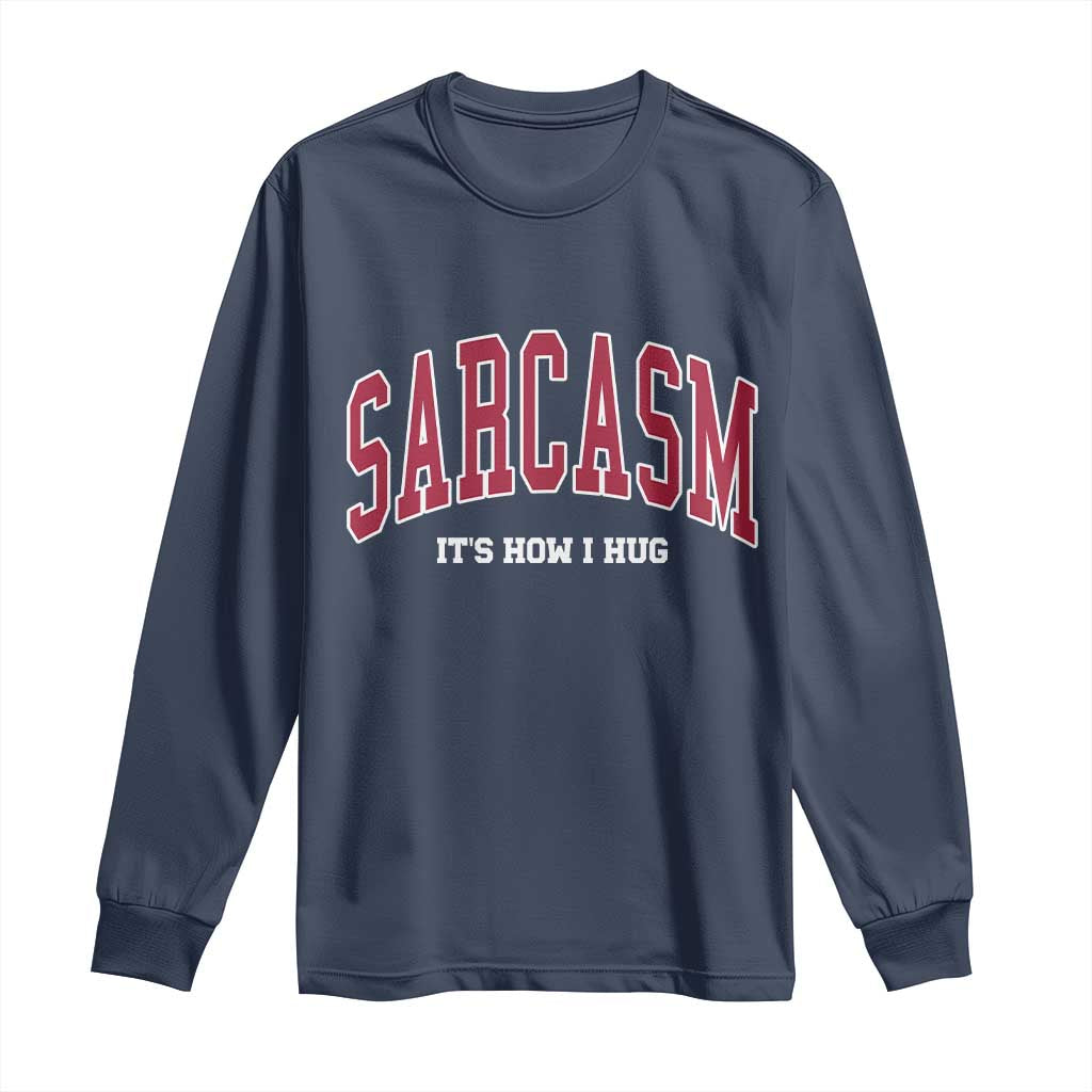 Sarcasm It's How I Hug Long Sleeve Shirt Funny Graphic Trendy - Wonder Print Shop