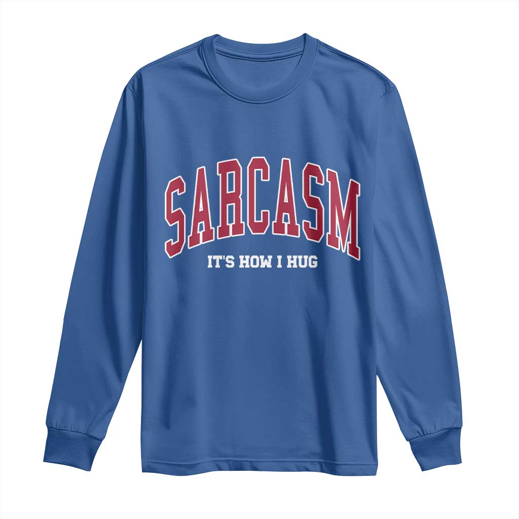 Sarcasm It's How I Hug Long Sleeve Shirt Funny Graphic Trendy - Wonder Print Shop