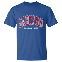Sarcasm It's How I Hug T Shirt Funny Graphic Trendy - Wonder Print Shop