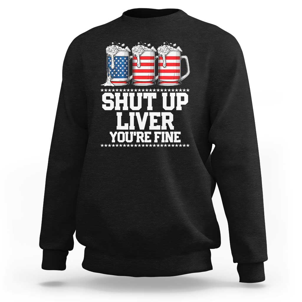 Beer American Flag 4th of July Sweatshirt Merica Drinking USA Shut Up Liver You Are Fine - Wonder Print Shop