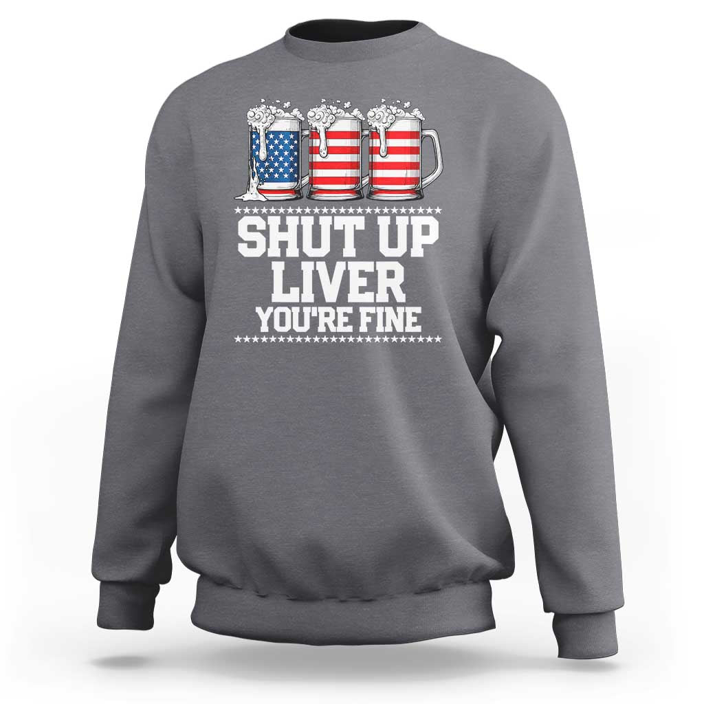 Beer American Flag 4th of July Sweatshirt Merica Drinking USA Shut Up Liver You Are Fine - Wonder Print Shop