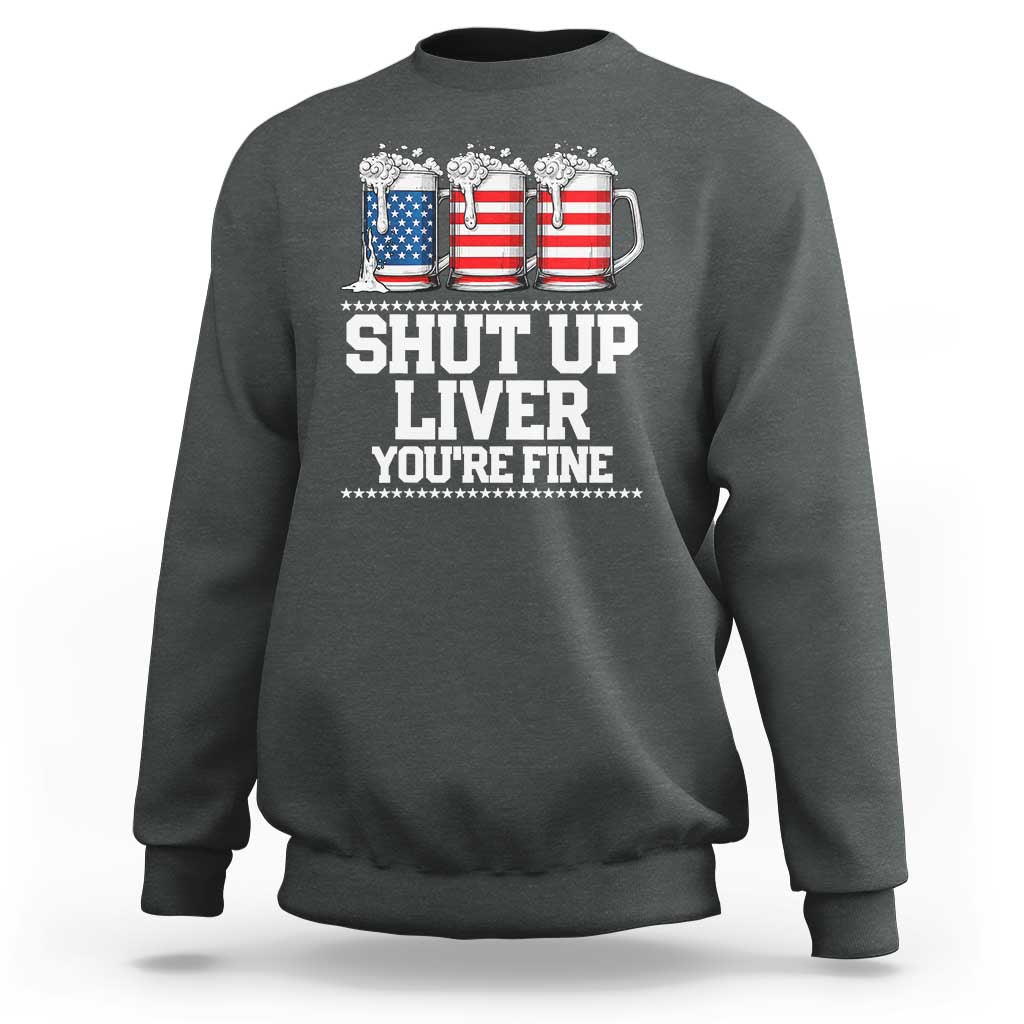Beer American Flag 4th of July Sweatshirt Merica Drinking USA Shut Up Liver You Are Fine - Wonder Print Shop