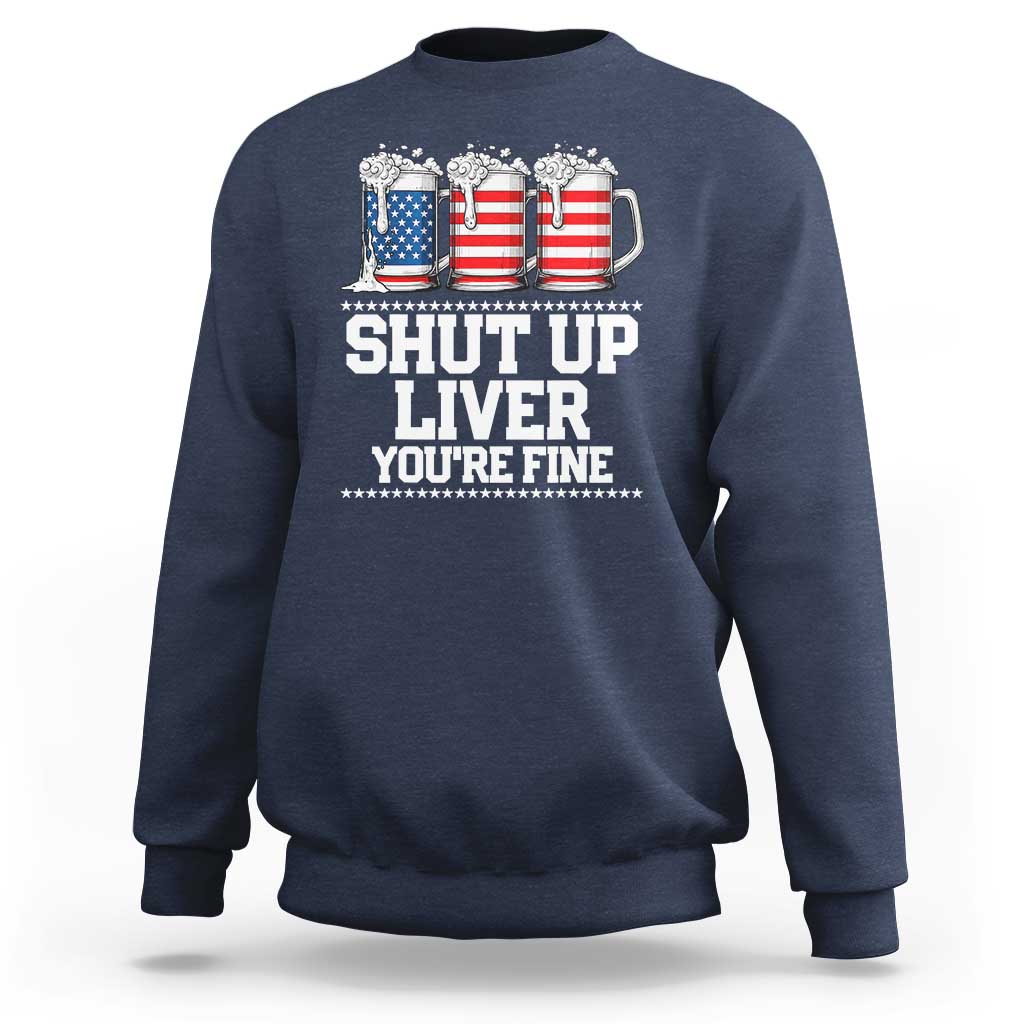Beer American Flag 4th of July Sweatshirt Merica Drinking USA Shut Up Liver You Are Fine - Wonder Print Shop