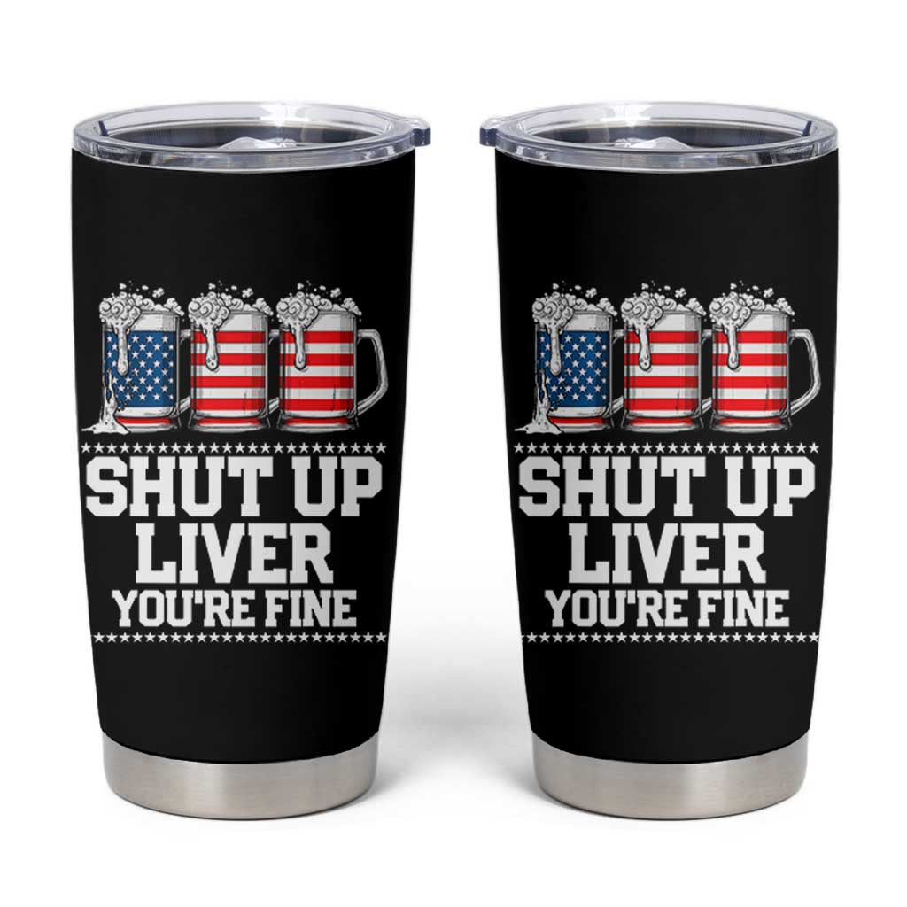 Beer American Flag 4th of July Tumbler Cup Merica Drinking USA Shut Up Liver You Are Fine - Wonder Print Shop