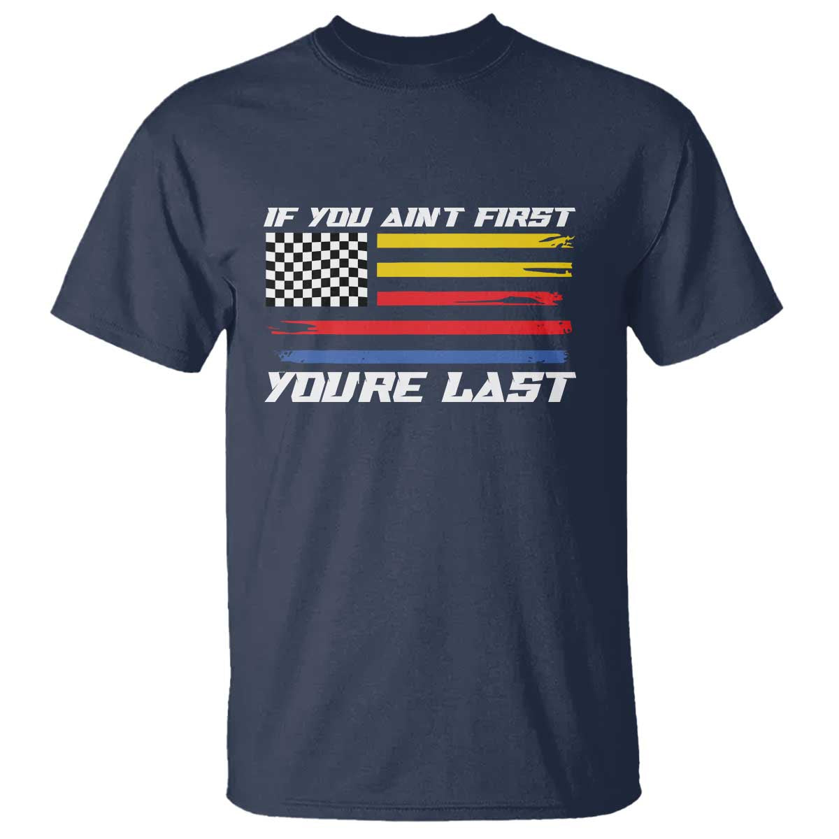 US Flag Car Racing T Shirt If You Aint First Youre Last Checkered Flag - Wonder Print Shop