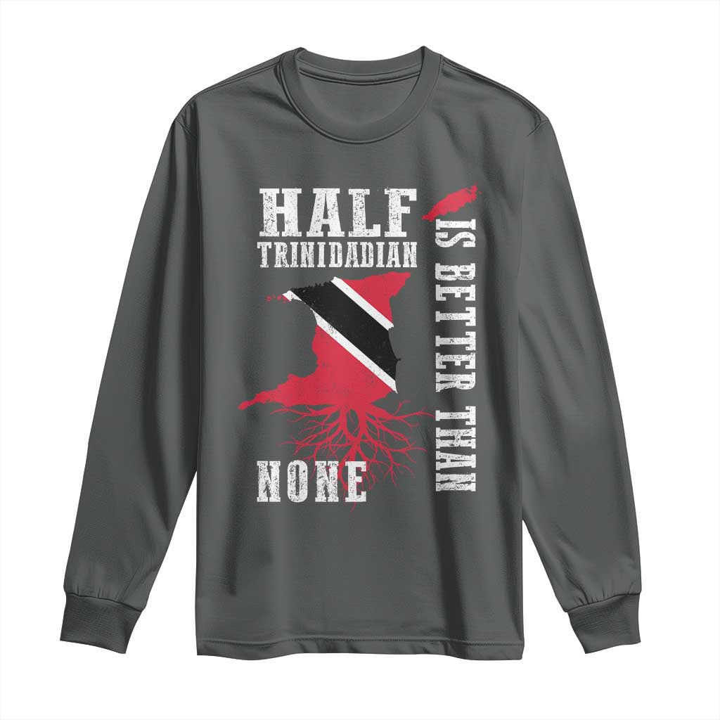 Half Trinidadian Long Sleeve Shirt Is Better Than None Trini Pride