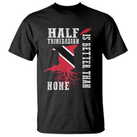 Half Trinidadian T Shirt Is Better Than None Trini Pride
