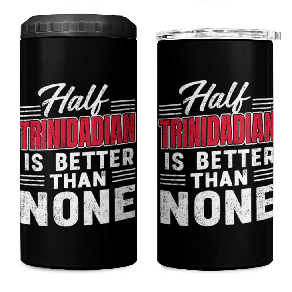 Half Trinidadian Is Better Than None 4 in 1 Can Cooler Tumbler Trini Pride