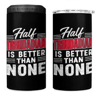 Half Trinidadian Is Better Than None 4 in 1 Can Cooler Tumbler Trini Pride