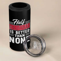 Half Trinidadian Is Better Than None 4 in 1 Can Cooler Tumbler Trini Pride