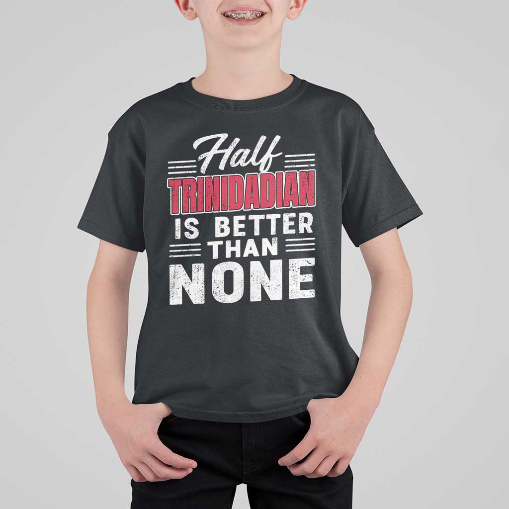 Half Trinidadian Is Better Than None T Shirt For Kid Trini Pride