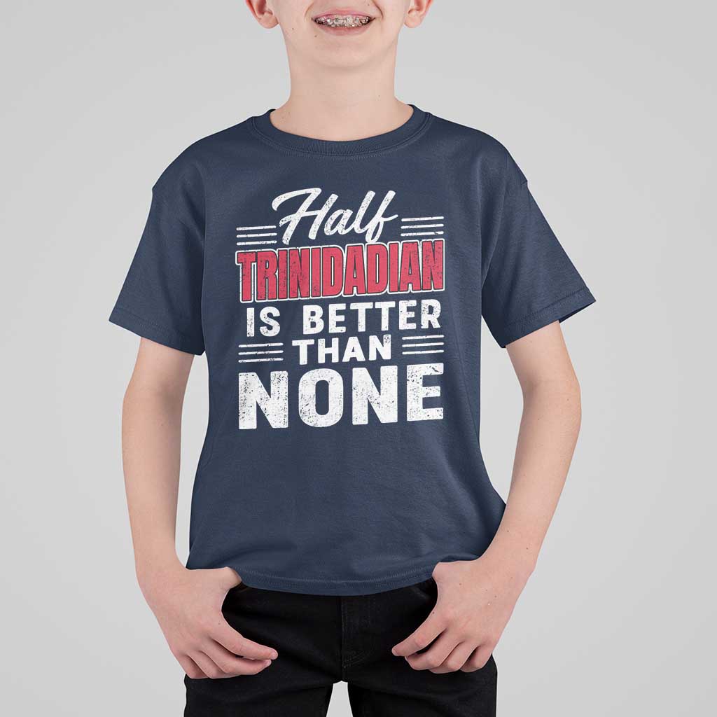 Half Trinidadian Is Better Than None T Shirt For Kid Trini Pride