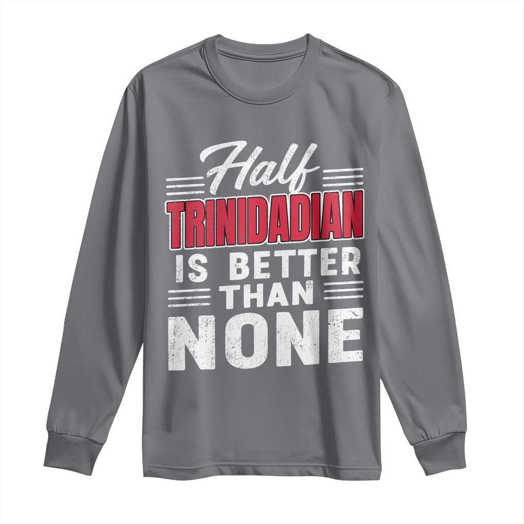 Half Trinidadian Is Better Than None Long Sleeve Shirt Trini Pride