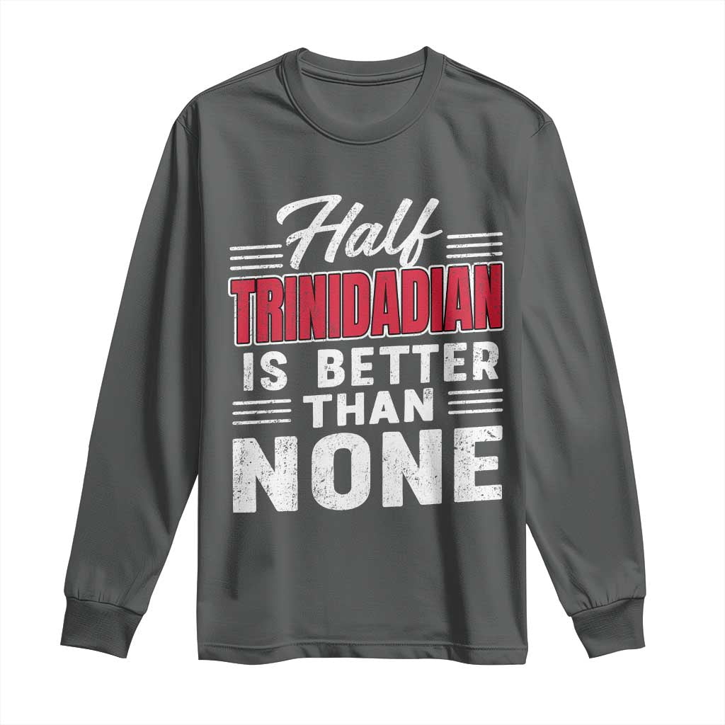 Half Trinidadian Is Better Than None Long Sleeve Shirt Trini Pride