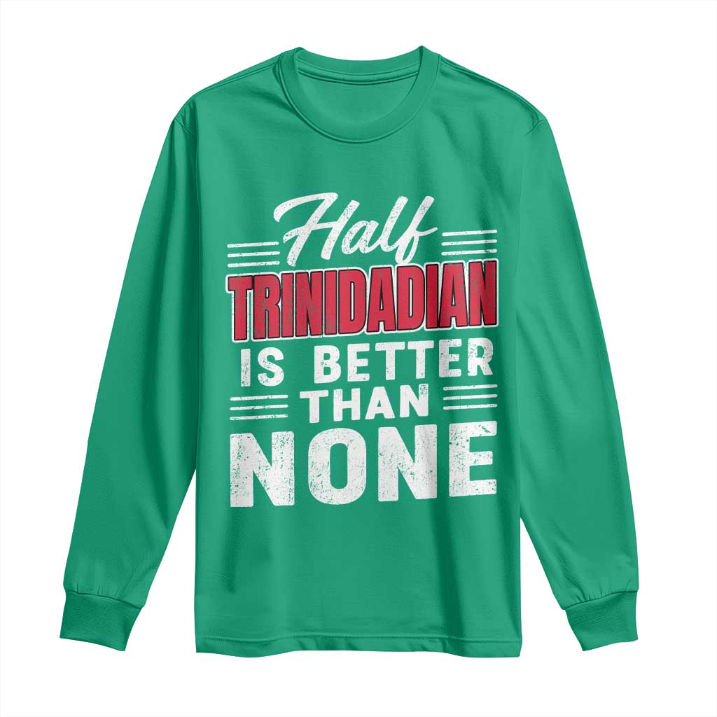 Half Trinidadian Is Better Than None Long Sleeve Shirt Trini Pride