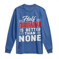 Half Trinidadian Is Better Than None Long Sleeve Shirt Trini Pride