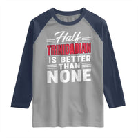 Half Trinidadian Is Better Than None Raglan Shirt Trini Pride