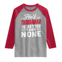 Half Trinidadian Is Better Than None Raglan Shirt Trini Pride